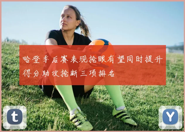 哈登季后赛表现抢眼有望同时提升得分助攻抢断三项排名